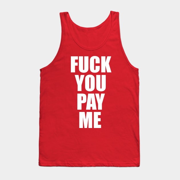 FUCK YOU PAY ME Tank Top by Taversia